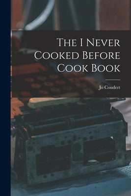 The I Never Cooked Before Cook Book by Coudert, Jo