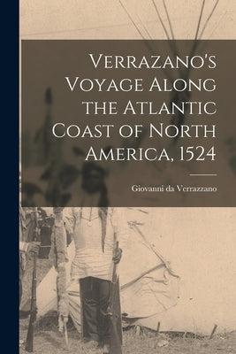 Verrazano's Voyage Along the Atlantic Coast of North America, 1524 by Verrazzano, Giovanni Da