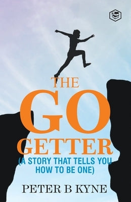 The Go-Getter: A Story That Tells You How To Be One by Kyne, Peter B.