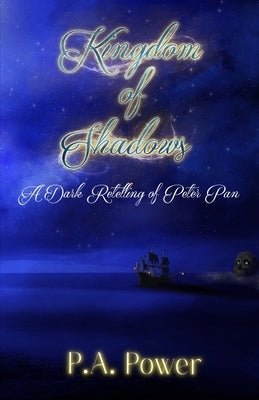 Kingdom of Shadows A Dark Retelling of Peter Pan by Power, P. a.