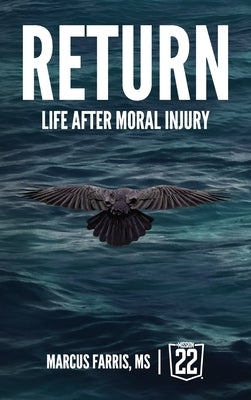 Return: Life After Moral Injury by Farris, Marcus