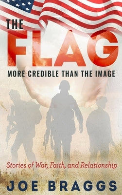 The Flag: Stories of War, Faith, and Relationships by Braggs, Joe