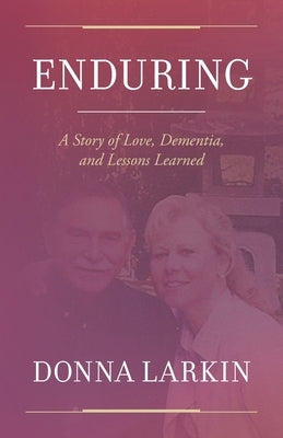 Enduring: A Story of Love, Dementia, and Lessons Learned by Larkin, Donna