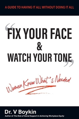 Fix Your Face and Watch Your Tone - Women Know What's Needed: A Guide to Having It All Without Doing It All by Boykin, V.