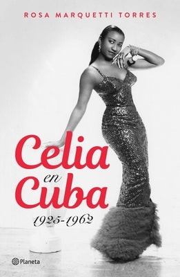 Celia En Cuba: 1925-1962 / Celia in Cuba: 1925-1962 by Marquetti, Rosa