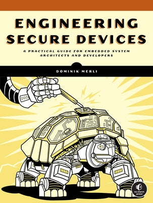 Engineering Secure Devices: A Practical Guide for Embedded System Architects and Developers Paperback No Starch Press