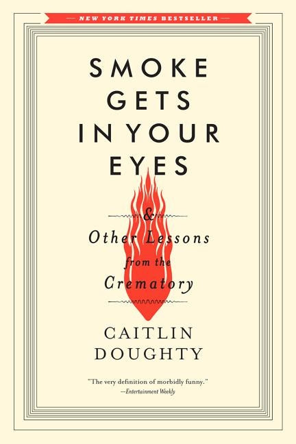 Smoke Gets in Your Eyes: And Other Lessons from the Crematory Paperback W. W. Norton & Company