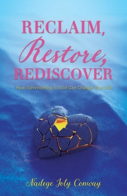 Reclaim, Restore, Rediscover: How Surrendering to God Can Change Your Life by Conway, Nadege Joly