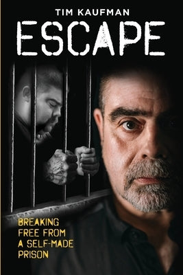 Escape: Breaking Free from a Self-Made Prison by Kaufman, Tim