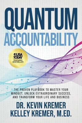 Quantum Accountability: The Proven Playbook to Master Your Mindset, Unlock Extraordinary Success, and Transform your Life and Business by Kremer, Kevin