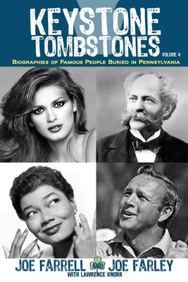 Keystone Tombstones - Volume 4: Biographies of Famous People Buried in Pennsylvania by Knorr, Lawrence