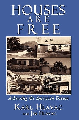 Houses Are Free: Achieving the American Dream by Hlavac, Karl