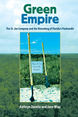 Green Empire: The St. Joe Company and the Remaking of Florida's Panhandle by Ziewitz, Kathryn