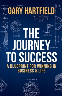 The Journey to Success: A Blueprint for Winning in Business & Life by Hartfield, Gary