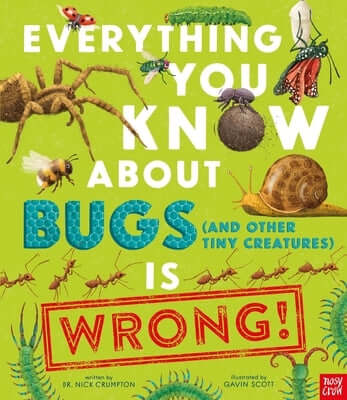 Everything You Know about Bugs (and Other Tiny Creatures) Is Wrong! Hardcover Nosy Crow