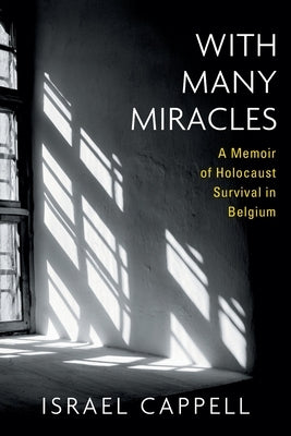 With Many Miracles: A Memoir of Holocaust Survival in Belgium by Cappell, Israel