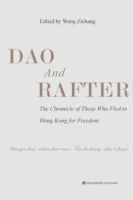 Dao and Rafter: The Chronicle of Those Who Fled to Hong Kong for Freedom by Wong Zichang