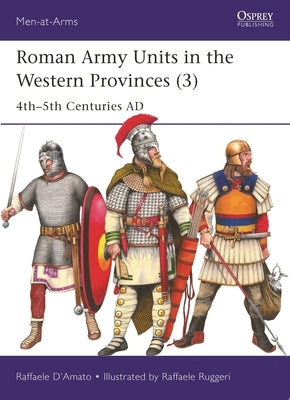 Roman Army Units in the Western Provinces (3): 4th-5th Centuries AD Paperback Osprey Publishing (UK)
