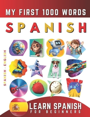 Learn Spanish for Beginners, My First 1000 Words: Bilingual Spanish - English Language Learning Book for Kids & Adults by Delarosa, Effie