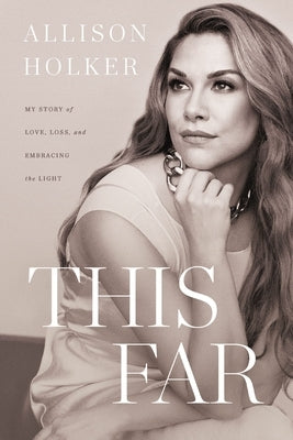 This Far: My Story of Love, Loss, and Embracing the Light by Holker, Allison