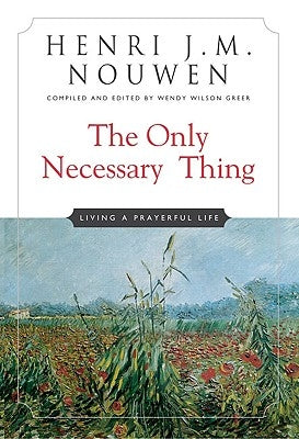 The Only Necessary Thing: Living a Prayerful Life by Henri J M Nouwen