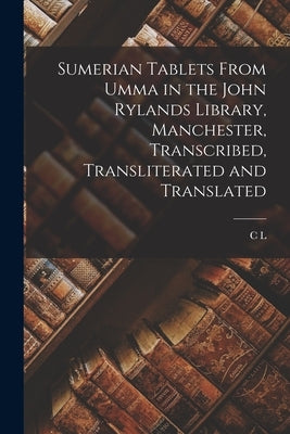 Sumerian Tablets From Umma in the John Rylands Library, Manchester, Transcribed, Transliterated and Translated by Bedale, C. L. 1879-1919