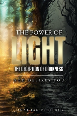The Power of Light; The Deception of Darkness: God Desires You by Piercy, Jonathan B.