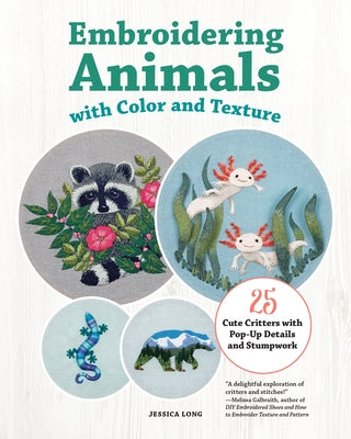 Embroidering Animals with Color and Texture: 25 Cute Critters with Pop-Up Details and Stumpwork by Long, Jessica