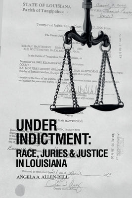 Under Indictment, Race, Juries & Justice in Louisiana by A. Allen-Bell, Angela