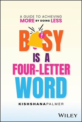 Busy Is a Four-Letter Word: A Guide to Achieving More by Doing Less by Palmer, Kishshana