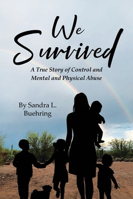 We Survived: A True Story Of Control and Mental and Physical Abuse by Buehring, Sandra L.