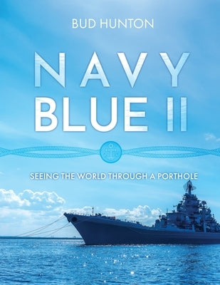 Navy Blue II: Seeing the World Through a Porthole by Hunton, Bud