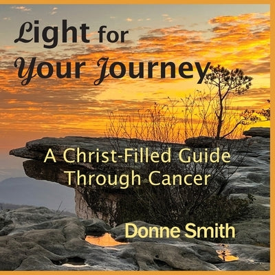 Light for Your Journey: A Christ-Filled Guide Through Cancer by Smith, Donne