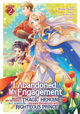 I Abandoned My Engagement Because My Sister Is a Tragic Heroine, But Somehow I Became Entangled with a Righteous Prince (Manga) Vol. 2 by Koki, Fuyutsuki