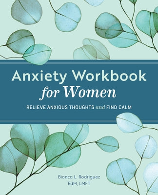 Anxiety Workbook for Women: Relieve Anxious Thoughts and Find Calm by Rodriguez, Bianca L.