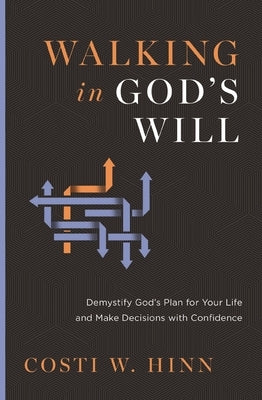 Walking in God's Will: Demystify God's Plan for Your Life and Make Decisions with Confidence Paperback Zondervan