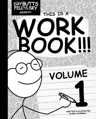 The Day Butts Fell from the Sky Presents This Is a Workbook!!! Volume One by Svoboda, Bill