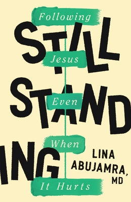 Still Standing: Following Jesus Even When It Hurts by Abujamra, Lina