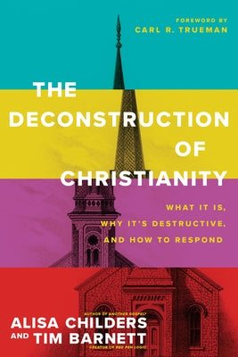 The Deconstruction of Christianity: What It Is, Why It's Destructive, and How to Respond Paperback Tyndale Elevate