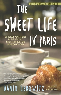 The Sweet Life in Paris: Delicious Adventures in the World's Most Glorious--And Perplexing--City Paperback Crown Publishing Group (NY)
