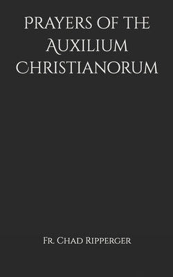 Prayers of the Auxilium Christianorum by Ripperger, Chad a.