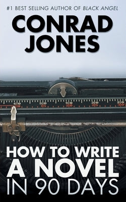 How to Write a Novel in 90 Days by Jones, Conrad