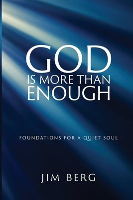 God is More Than Enough: Foundations for a Quiet Soul by Berg, Jim