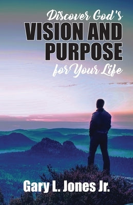 Discover God's Vision and Purpose for Your Life by Jones, Gary L., Jr.