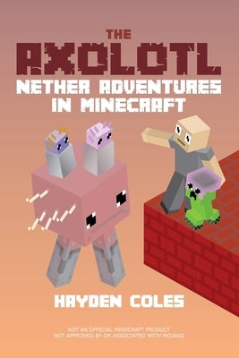 Axolotl Nether Adventures in Minecraft by Coles, Hayden
