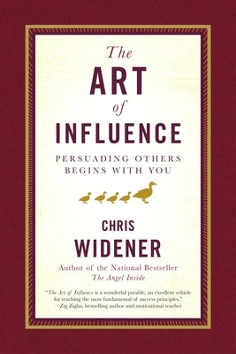 The Art of Influence: Persuading Others Begins with You by Widener, Chris