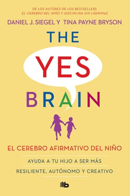 El Cerebro Afirmativo del Ni?o: Ayuda a Tu Hijo a Ser M?s Resiliente, Aut?nomo Y Creativo. / The Yes Brain by Siegel, Daniel J.