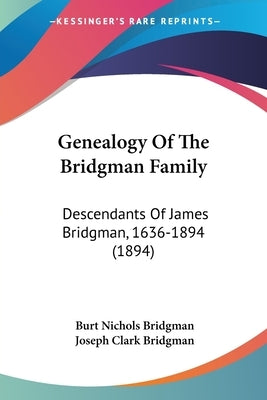 Genealogy Of The Bridgman Family: Descendants Of James Bridgman, 1636-1894 (1894) by Bridgman, Burt Nichols