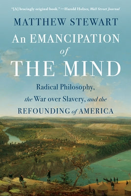 An Emancipation of the Mind: Radical Philosophy, the War Over Slavery, and the Refounding of America Paperback W. W. Norton & Company