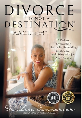 Divorce Is Not A Destination(R) A.A.C.T. In Joy!(TM) by Summerour, Lisa D.